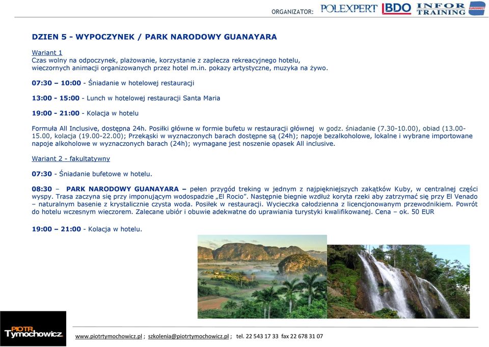 07:30 10:00 - Śniadanie w hotelowej restauracji 13:00-15:00 - Lunch w hotelowej restauracji Santa Maria Wariant 2 - fakultatywny 07:30 - Śniadanie bufetowe w hotelu.
