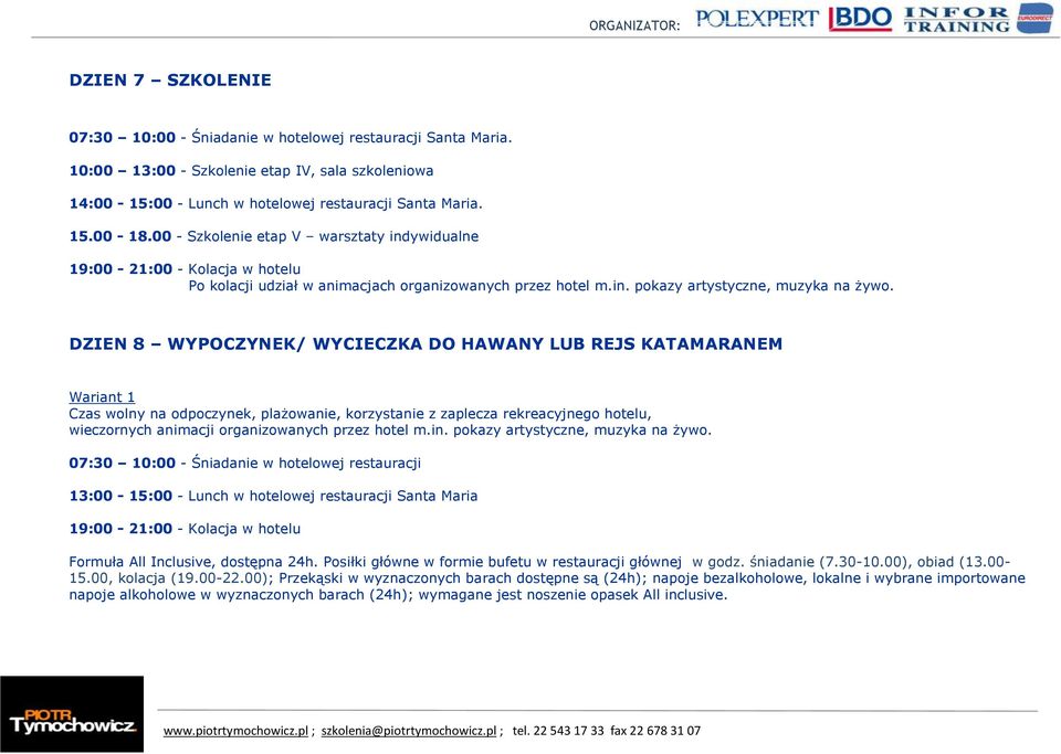 00 - Szkolenie etap V warsztaty indywidualne Po kolacji udział w animacjach organizowanych przez hotel m.in. pokazy artystyczne, muzyka na żywo.