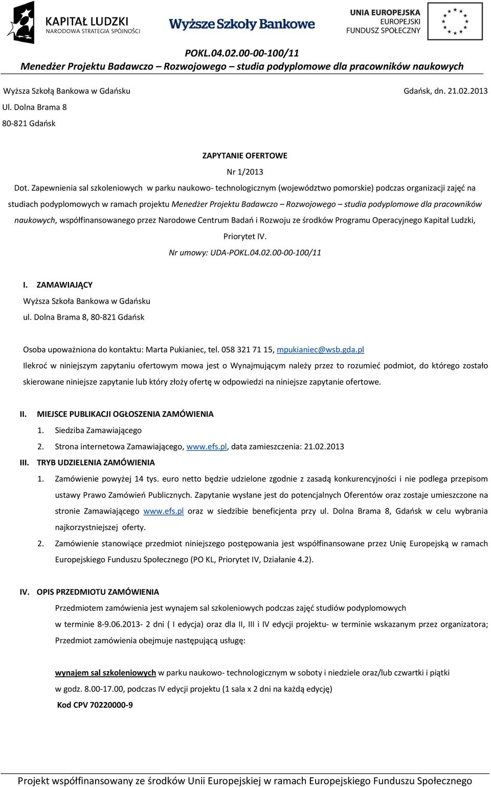 studia podyplomowe dla pracowników naukowych, współfinansowanego przez Narodowe Centrum Badań i Rozwoju ze środków Programu Operacyjnego Kapitał Ludzki, Priorytet IV. Nr umowy: UDA-POKL.04.02.