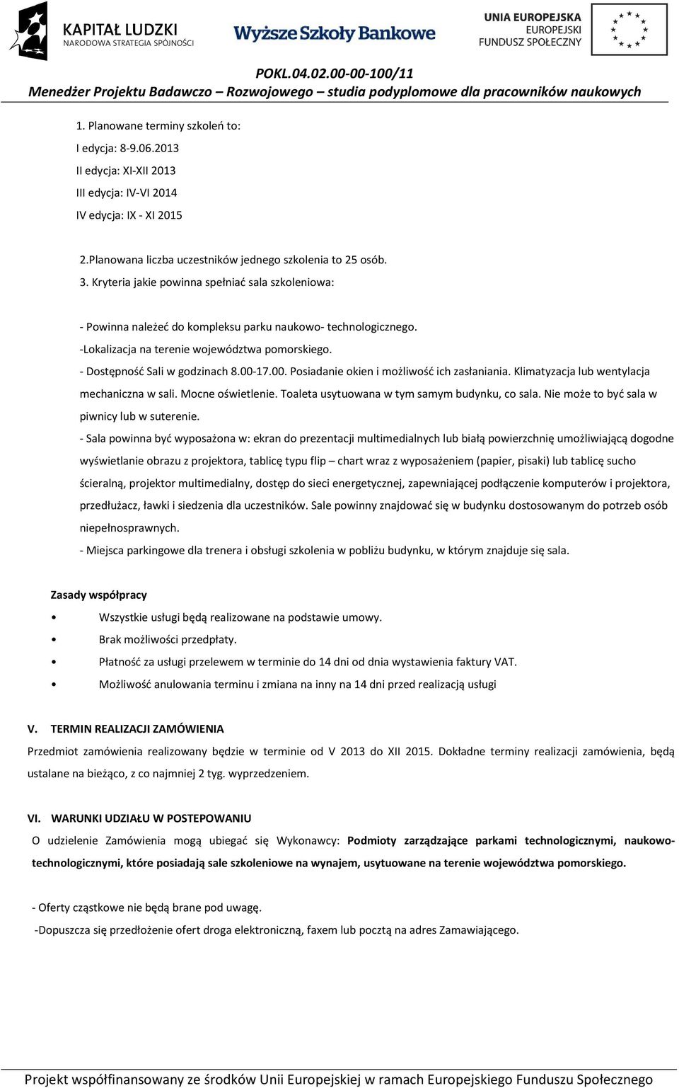 00-17.00. Posiadanie okien i możliwość ich zasłaniania. Klimatyzacja lub wentylacja mechaniczna w sali. Mocne oświetlenie. Toaleta usytuowana w tym samym budynku, co sala.