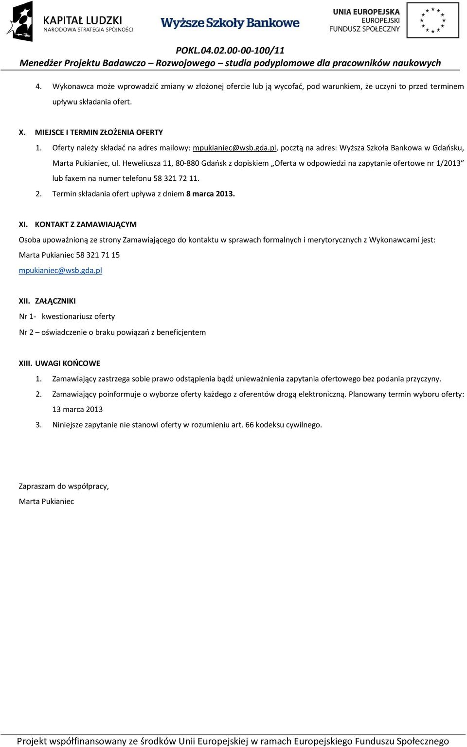 Heweliusza 11, 80-880 Gdańsk z dopiskiem Oferta w odpowiedzi na zapytanie ofertowe nr 1/2013 lub faxem na numer telefonu 583217211. 2. Termin składania ofert upływa z dniem 8 marca 2013. XI.