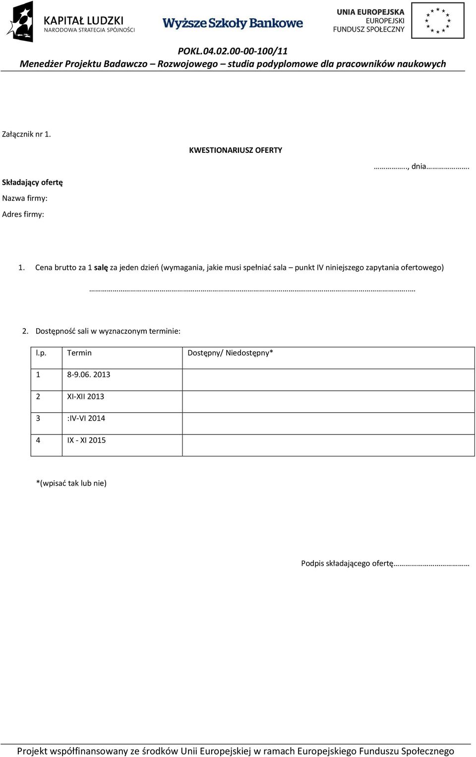 zapytania ofertowego).. 2. Dostępność sali w wyznaczonym terminie: l.p. Termin Dostępny/ Niedostępny* 1 8-9.