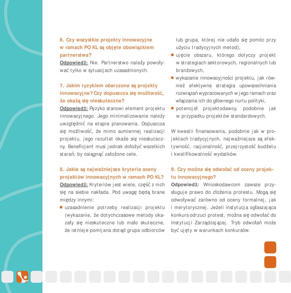 Jego minimalizowanie należy uwzględnić na etapie planowania. Dopuszcza się możliwość, że mimo sumiennej realizacji projektu, jego rezultat okaże się nieskuteczny.