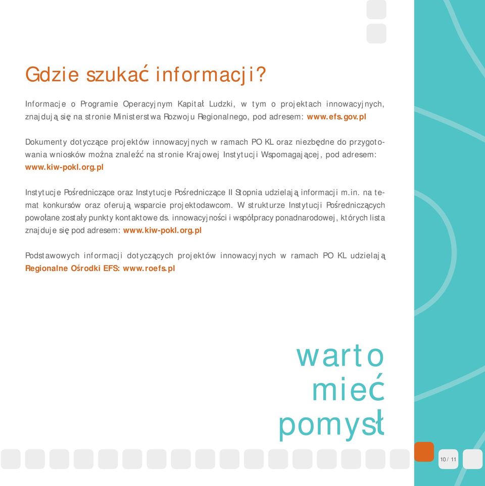 pl Instytucje Pośredniczące oraz Instytucje Pośredniczące II Stopnia udzielają informacji m.in. na temat konkursów oraz oferują wsparcie projektodawcom.