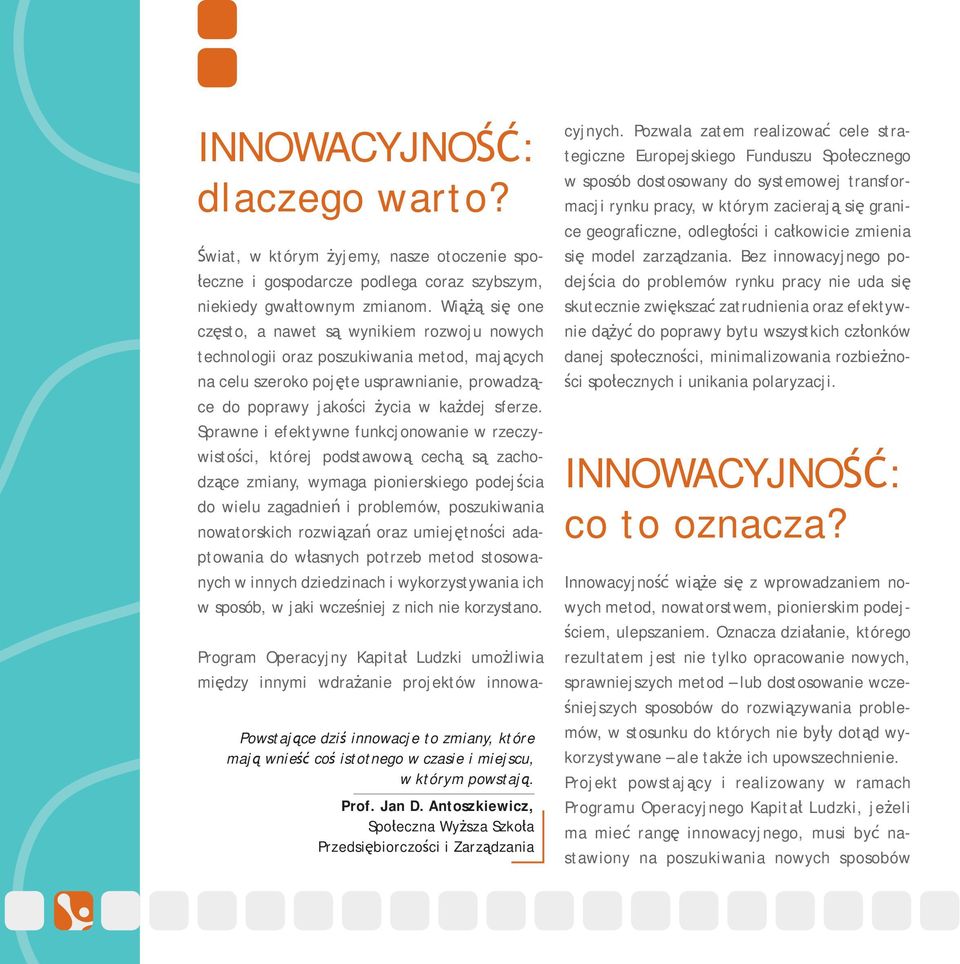 Sprawne i efektywne funkcjonowanie w rzeczywistości, której podstawową cechą są zachodzące zmiany, wymaga pionierskiego podejścia do wielu zagadnień i problemów, poszukiwania nowatorskich rozwiązań
