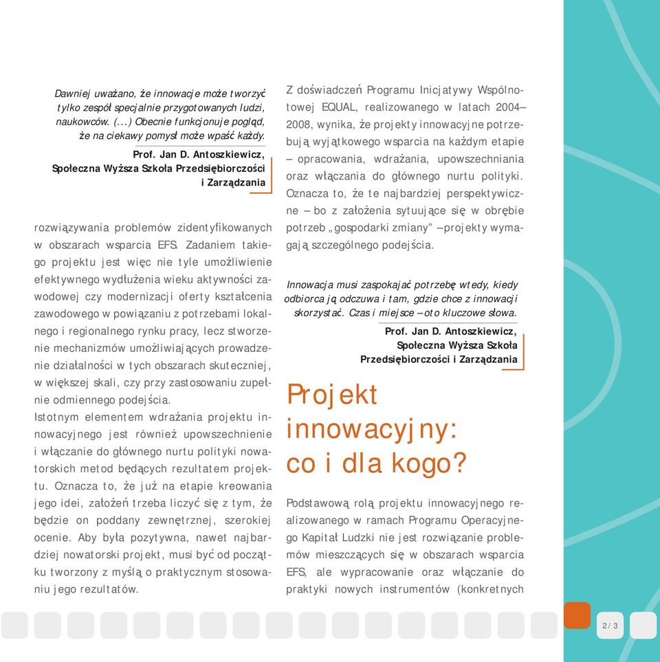 Zadaniem takiego projektu jest więc nie tyle umożliwienie efektywnego wydłużenia wieku aktywności zawodowej czy modernizacji oferty kształcenia zawodowego w powiązaniu z potrzebami lokalnego i