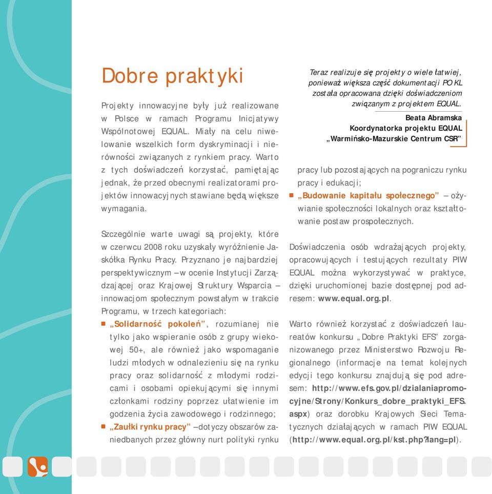 Warto z tych doświadczeń korzystać, pamiętając jednak, że przed obecnymi realizatorami projektów innowacyjnych stawiane będą większe wymagania.