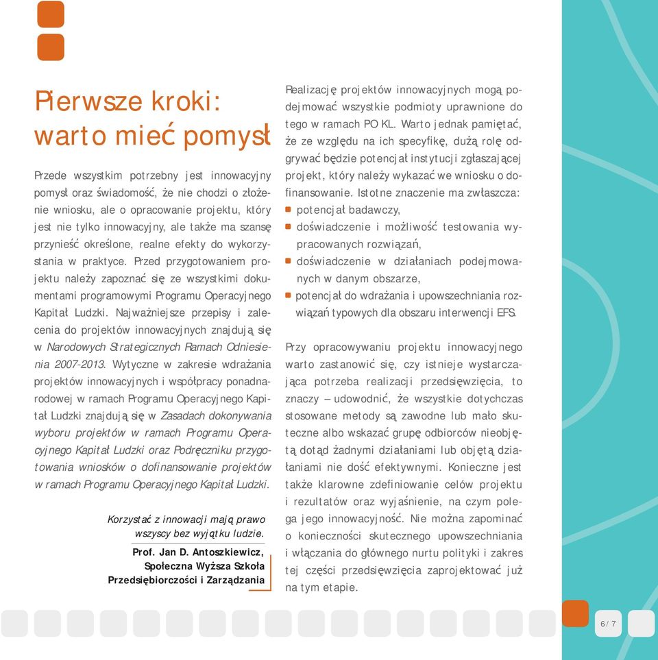 Przed przygotowaniem projektu należy zapoznać się ze wszystkimi dokumentami programowymi Programu Operacyjnego Kapitał Ludzki.