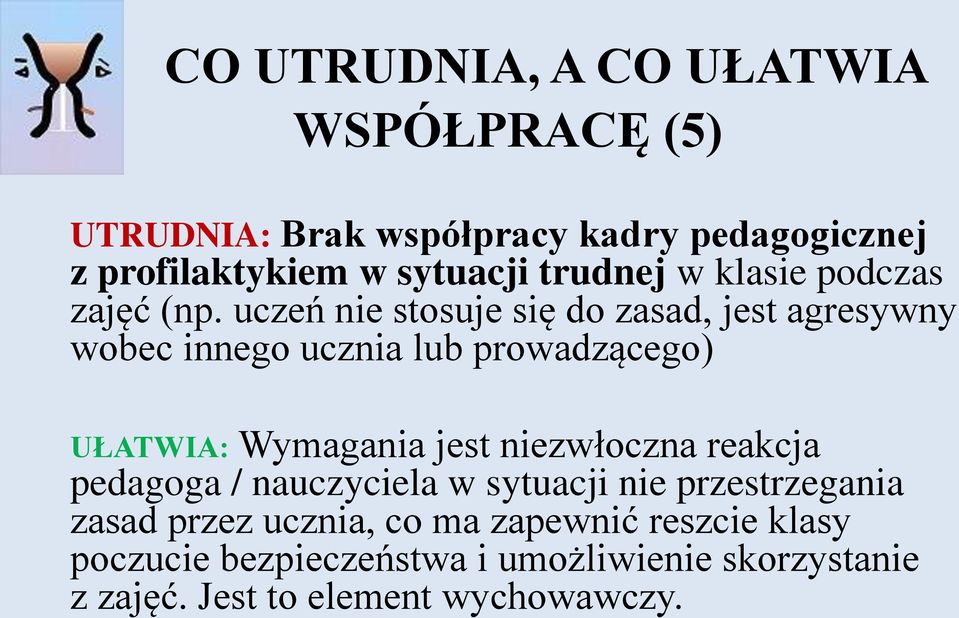 uczeń nie stosuje się do zasad, jest agresywny wobec innego ucznia lub prowadzącego) UŁATWIA: Wymagania jest