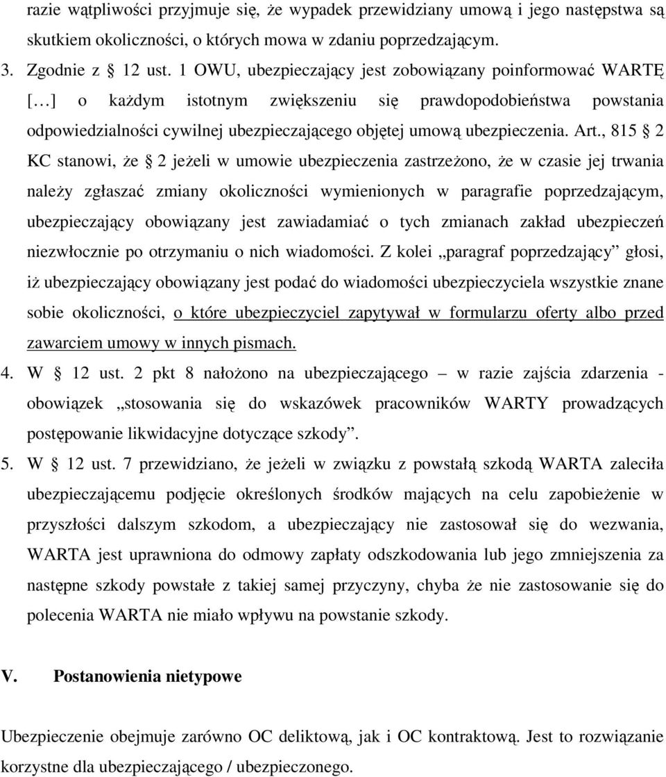 Art., 815 2 KC stanowi, że 2 jeżeli w umowie ubezpieczenia zastrzeżono, że w czasie jej trwania należy zgłaszać zmiany okoliczności wymienionych w paragrafie poprzedzającym, ubezpieczający obowiązany