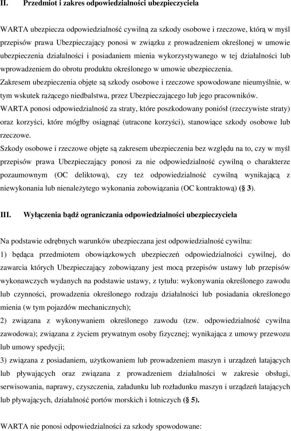 Zakresem ubezpieczenia objęte są szkody osobowe i rzeczowe spowodowane nieumyślnie, w tym wskutek rażącego niedbalstwa, przez Ubezpieczającego lub jego pracowników.