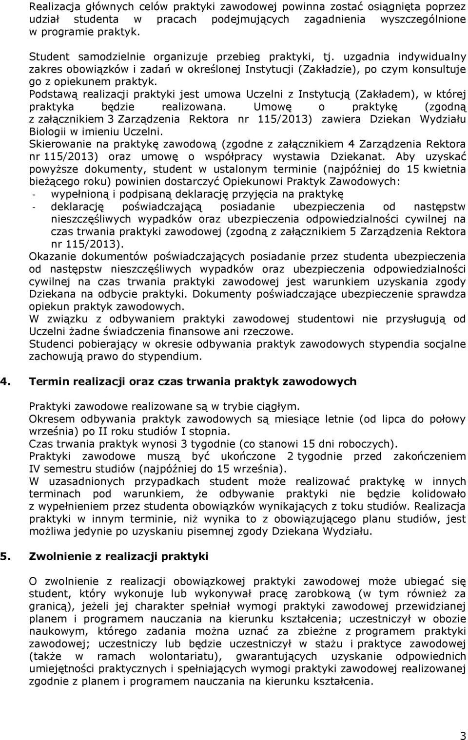 Podstawą realizacji praktyki jest umowa Uczelni z Instytucją (Zakładem), w której praktyka będzie realizowana.