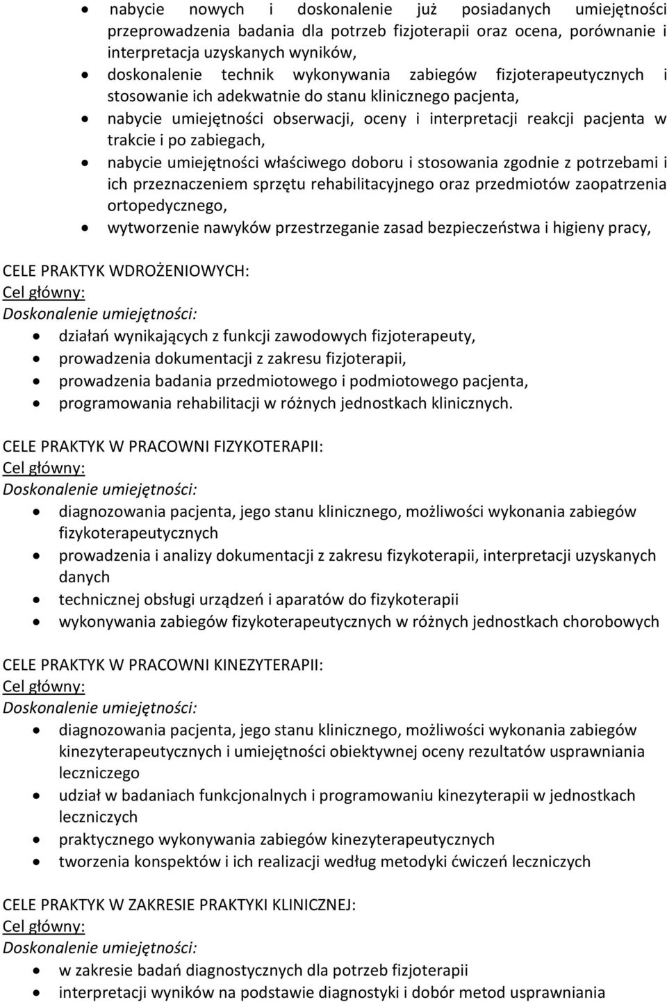 umiejętności właściwego doboru i stosowania zgodnie z potrzebami i ich przeznaczeniem sprzętu rehabilitacyjnego oraz przedmiotów zaopatrzenia ortopedycznego, wytworzenie nawyków przestrzeganie zasad