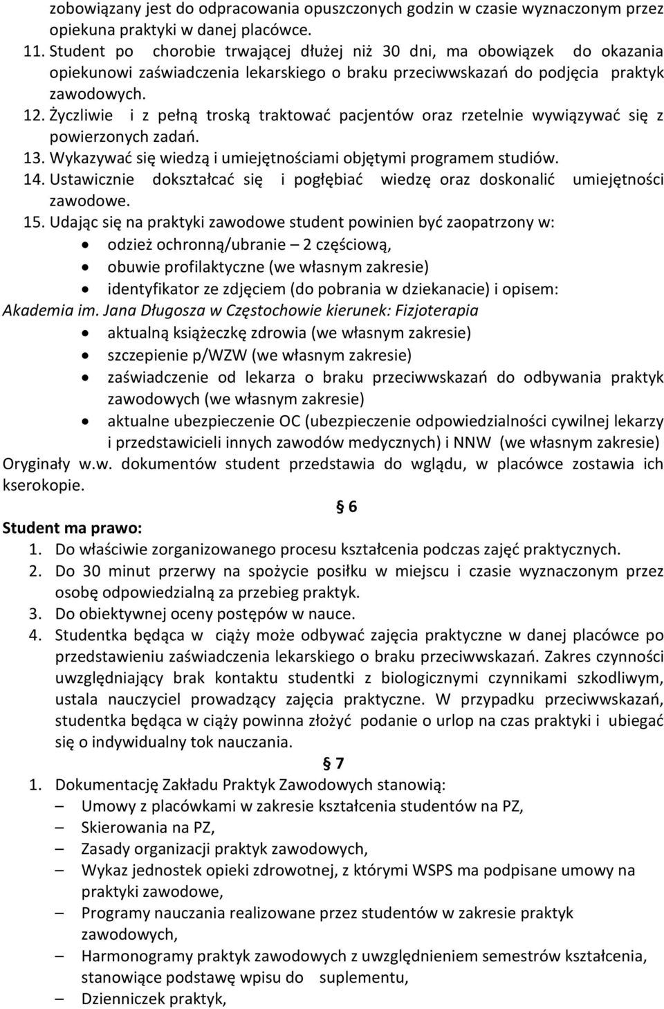 Życzliwie i z pełną troską traktować pacjentów oraz rzetelnie wywiązywać się z powierzonych zadań. 13. Wykazywać się wiedzą i umiejętnościami objętymi programem studiów. 14.