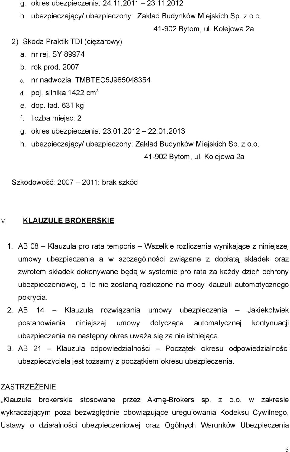 ubezpieczający/ ubezpieczony: Zakład Budynków Miejskich Sp. z o.o. 41-902 Bytom, ul. Kolejowa 2a Szkodowość: 2007 2011: brak szkód V. KLAUZULE BROKERSKIE 1.