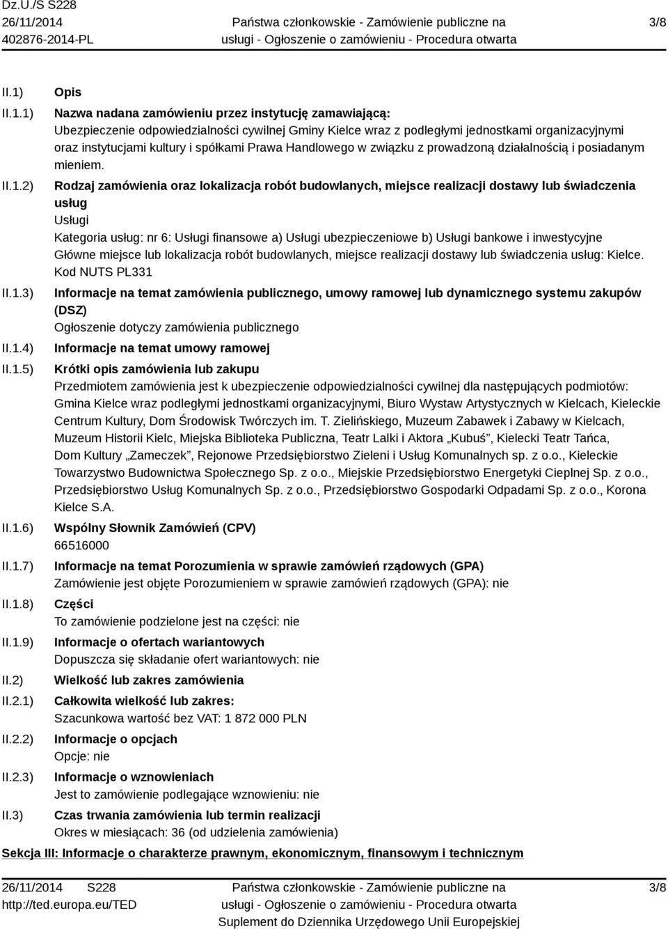 3) Opis Nazwa nadana zamówieniu przez instytucję zamawiającą: Ubezpieczenie odpowiedzialności cywilnej Gminy Kielce wraz z podległymi jednostkami organizacyjnymi oraz instytucjami kultury i spółkami