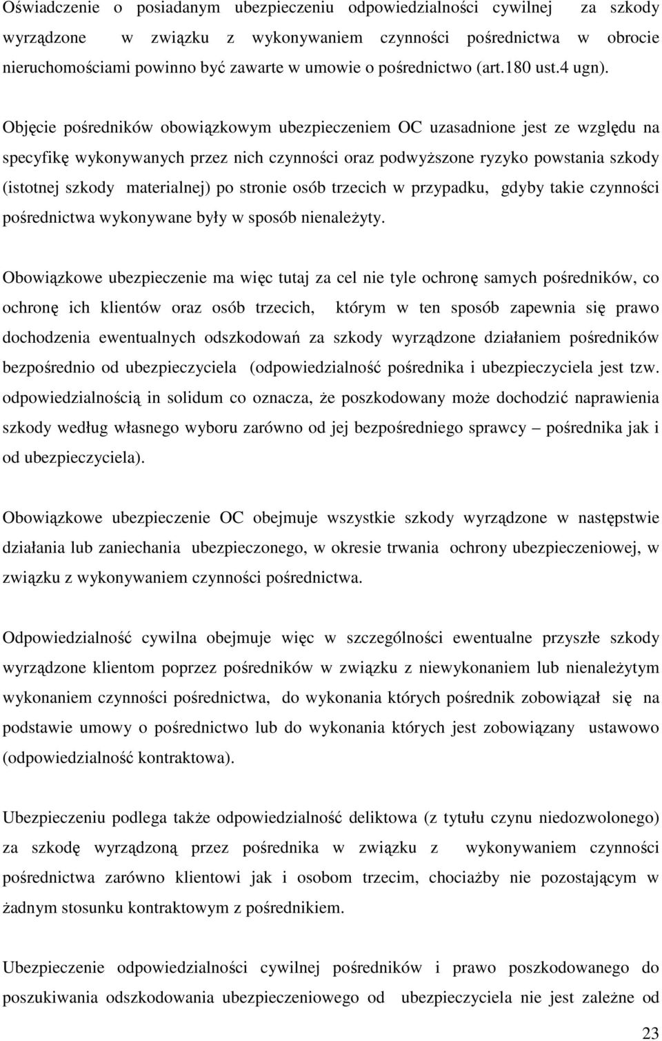 Objęcie pośredników obowiązkowym ubezpieczeniem OC uzasadnione jest ze względu na specyfikę wykonywanych przez nich czynności oraz podwyŝszone ryzyko powstania szkody (istotnej szkody materialnej) po