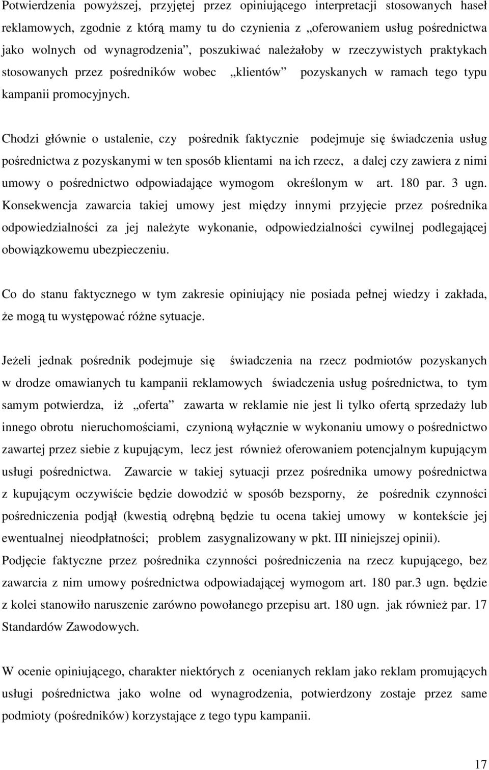 Chodzi głównie o ustalenie, czy pośrednik faktycznie podejmuje się świadczenia usług pośrednictwa z pozyskanymi w ten sposób klientami na ich rzecz, a dalej czy zawiera z nimi umowy o pośrednictwo