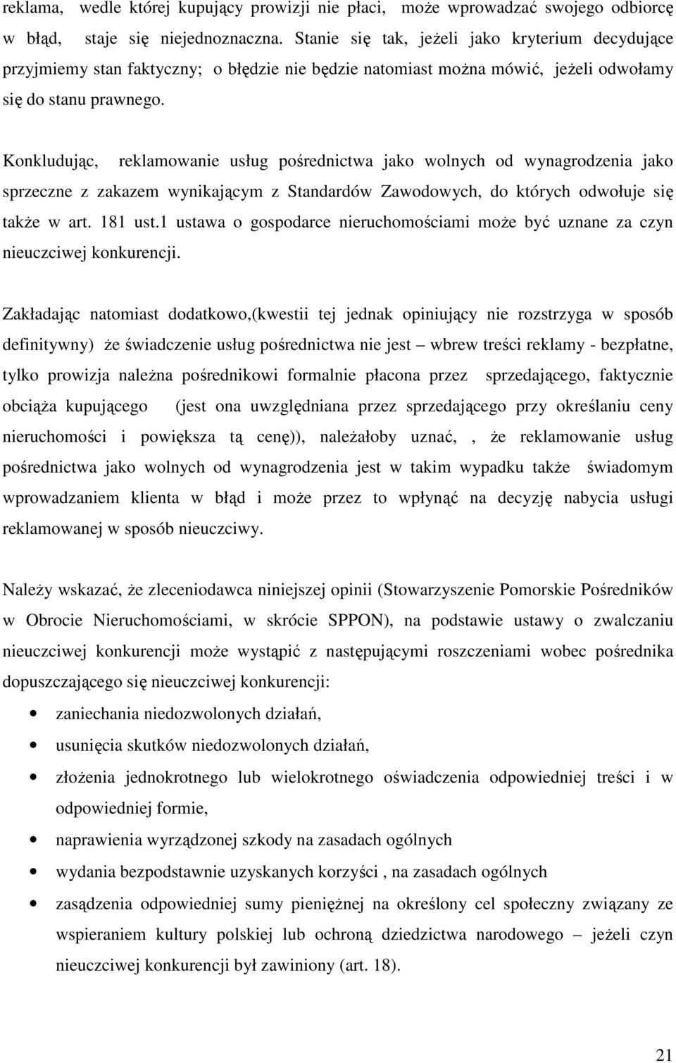 Konkludując, reklamowanie usług pośrednictwa jako wolnych od wynagrodzenia jako sprzeczne z zakazem wynikającym z Standardów Zawodowych, do których odwołuje się takŝe w art. 181 ust.