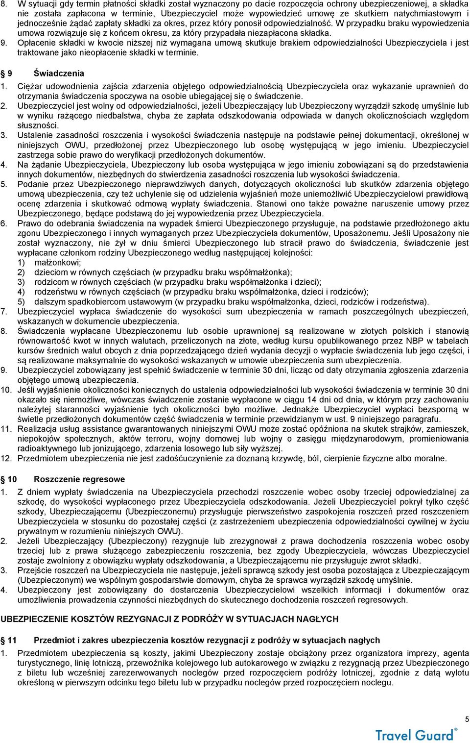 W przypadku braku wypowiedzenia umowa rozwiązuje się z końcem okresu, za który przypadała niezapłacona składka. 9.