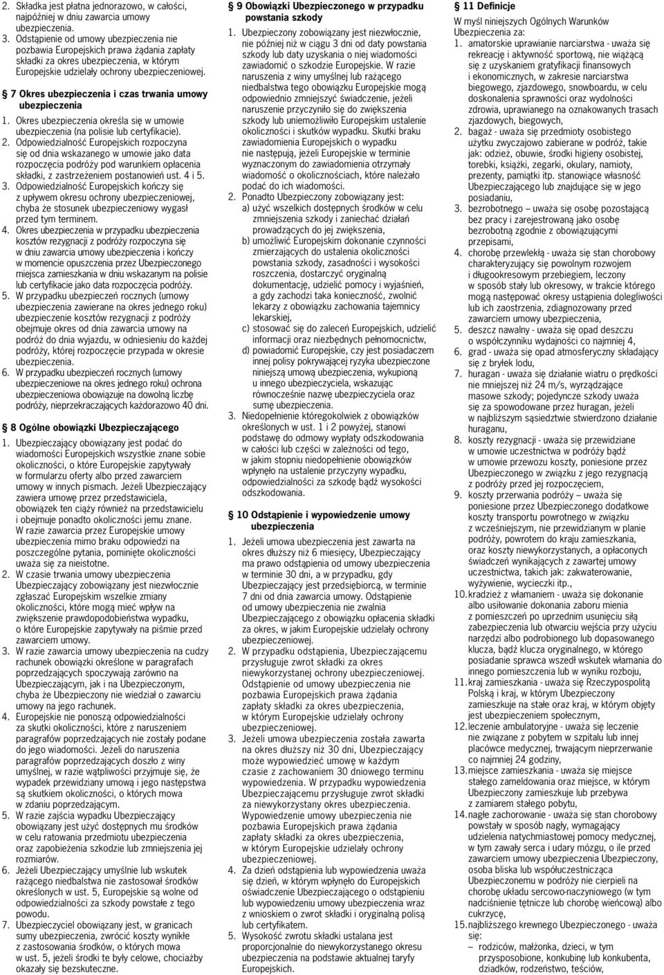 7 Okres ubezpieczenia i czas trwania umowy ubezpieczenia 1. Okres ubezpieczenia określa się w umowie ubezpieczenia (na polisie lub certyfikacie). 2.