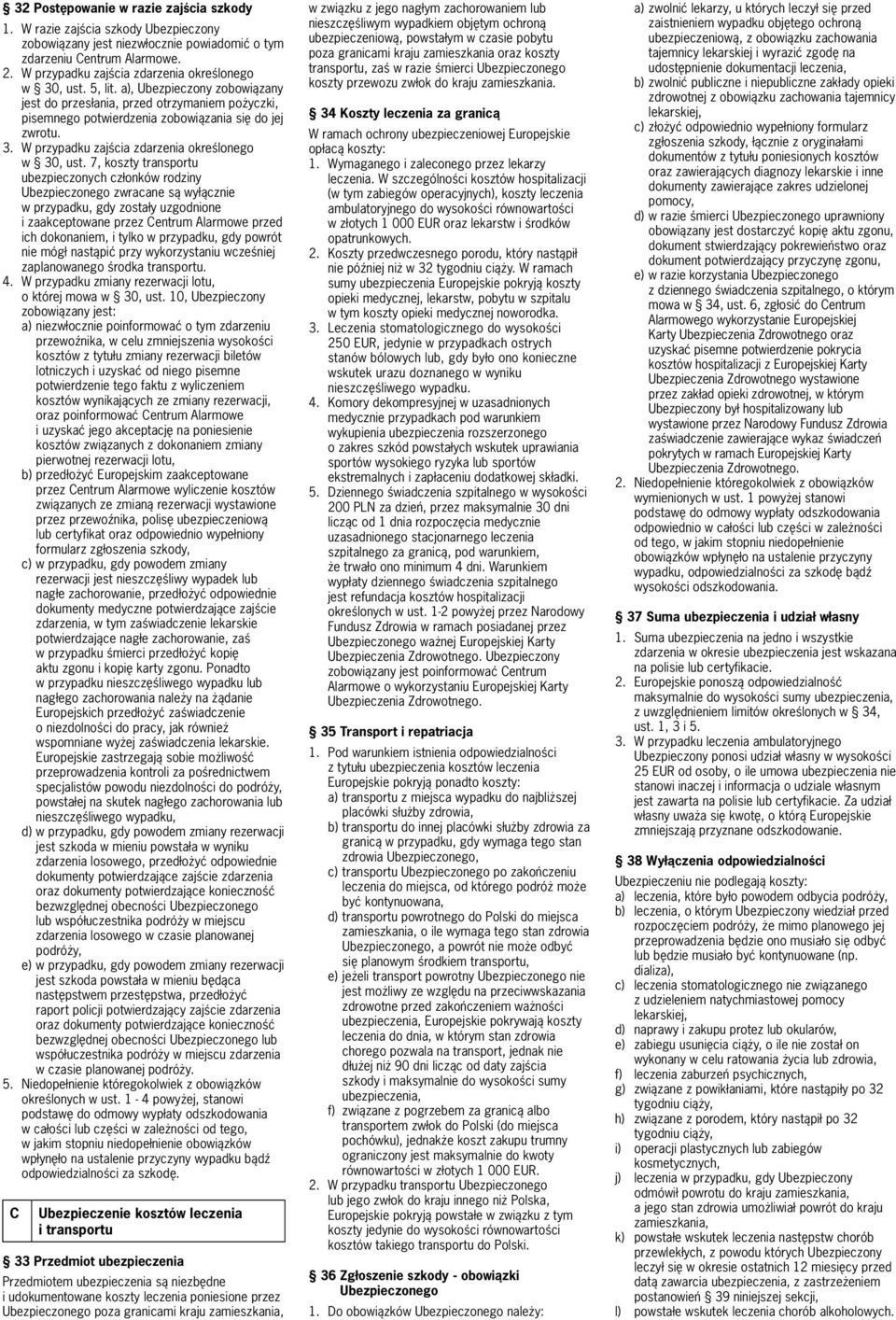 7, koszty transportu ubezpieczonych członków rodziny Ubezpieczonego zwracane są wyłącznie w przypadku, gdy zostały uzgodnione i zaakceptowane przez Centrum Alarmowe przed ich dokonaniem, i tylko w