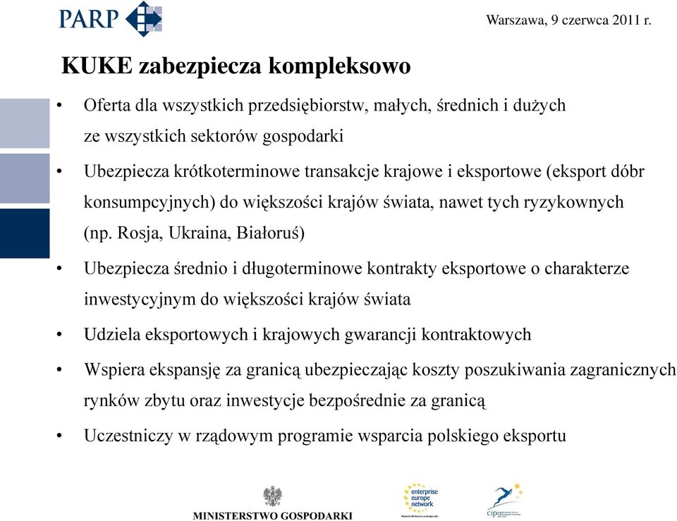 Rosja, Ukraina, Białoruś) Ubezpiecza średnio i długoterminowe kontrakty eksportowe o charakterze inwestycyjnym do większości krajów świata Udziela eksportowych i