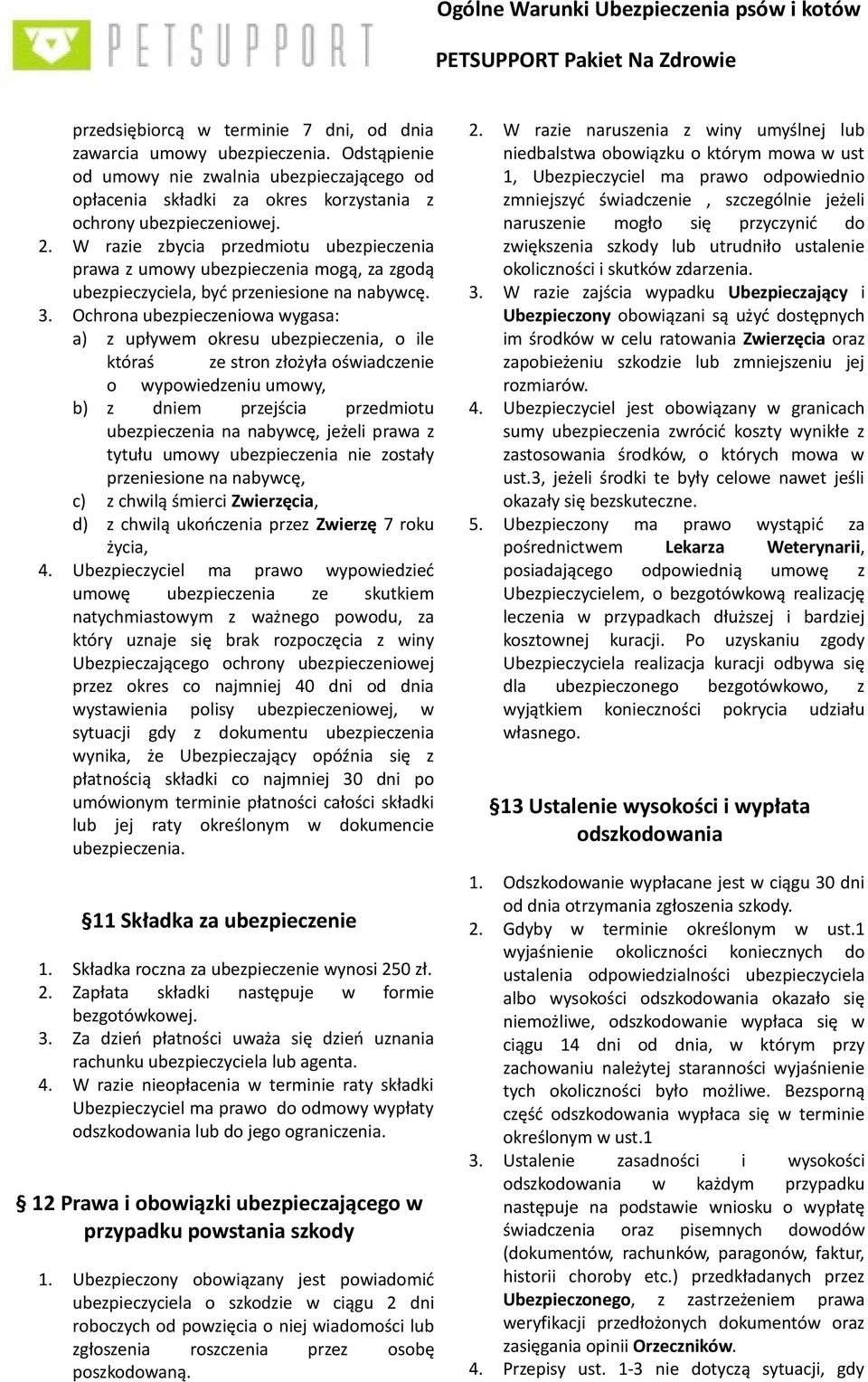 Ochrona ubezpieczeniowa wygasa: a) z upływem okresu ubezpieczenia, o ile któraś ze stron złożyła oświadczenie o wypowiedzeniu umowy, b) z dniem przejścia przedmiotu ubezpieczenia na nabywcę, jeżeli