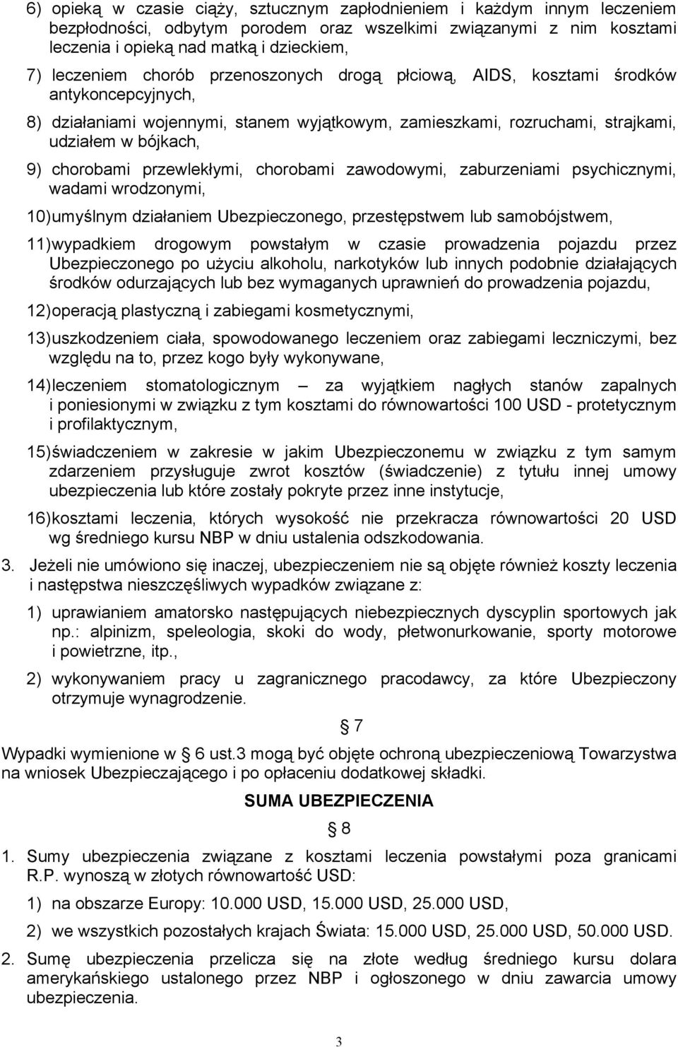 przewlekłymi, chorobami zawodowymi, zaburzeniami psychicznymi, wadami wrodzonymi, 10) umyślnym działaniem Ubezpieczonego, przestępstwem lub samobójstwem, 11) wypadkiem drogowym powstałym w czasie