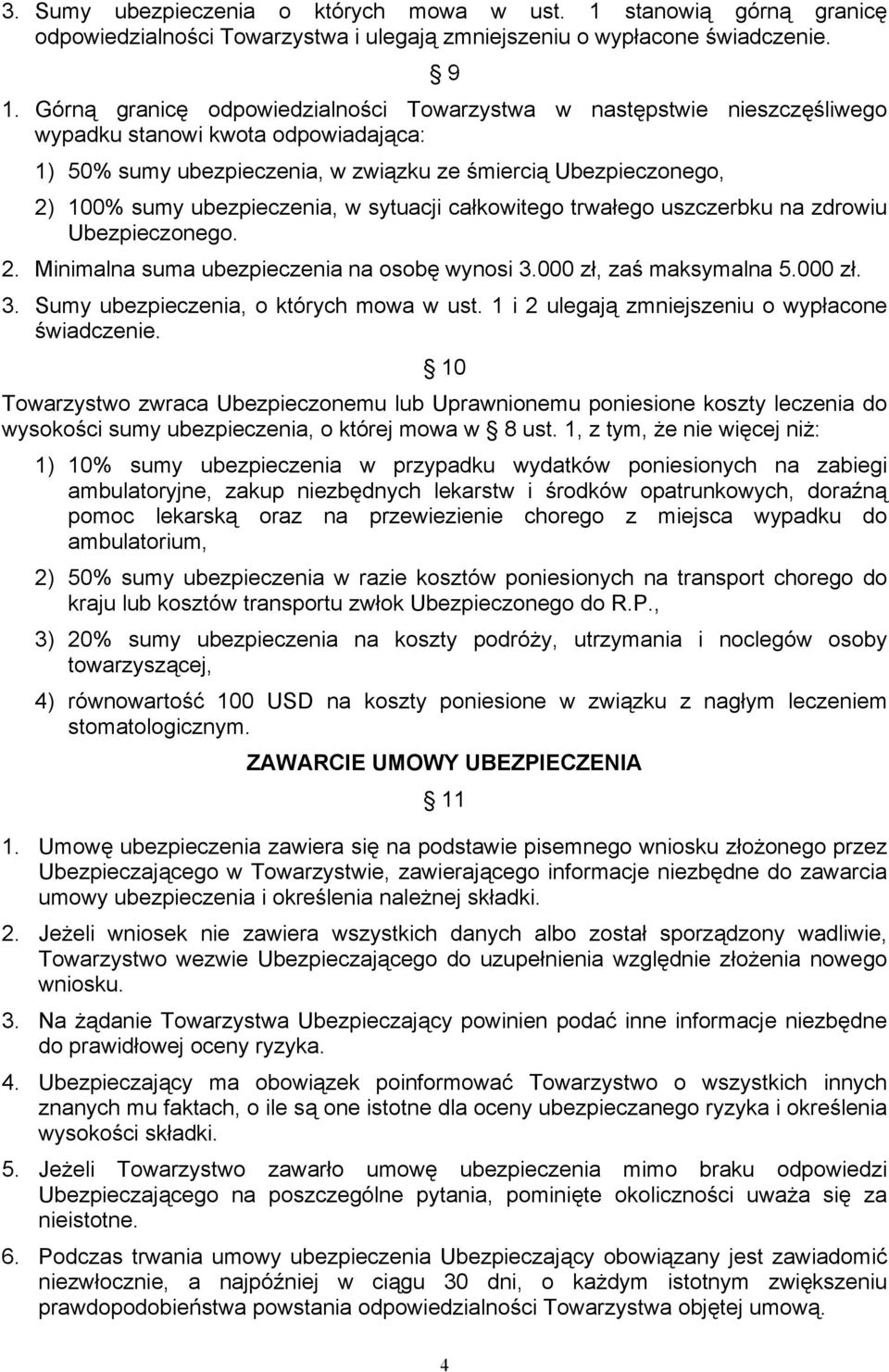 ubezpieczenia, w sytuacji całkowitego trwałego uszczerbku na zdrowiu Ubezpieczonego. 2. Minimalna suma ubezpieczenia na osobę wynosi 3.000 zł, zaś maksymalna 5.000 zł. 3. Sumy ubezpieczenia, o których mowa w ust.