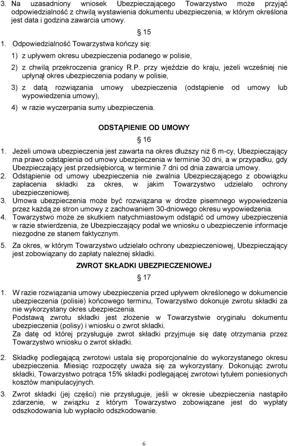 przy wjeździe do kraju, jeżeli wcześniej nie upłynął okres ubezpieczenia podany w polisie, 3) z datą rozwiązania umowy ubezpieczenia (odstąpienie od umowy lub wypowiedzenia umowy), 4) w razie