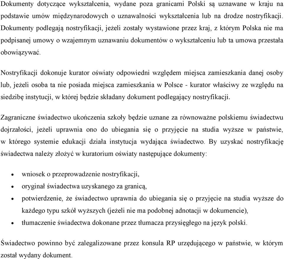 Nostryfikacji dokonuje kurator oświaty odpowiedni względem miejsca zamieszkania danej osoby lub, jeżeli osoba ta nie posiada miejsca zamieszkania w Polsce - kurator właściwy ze względu na siedzibę