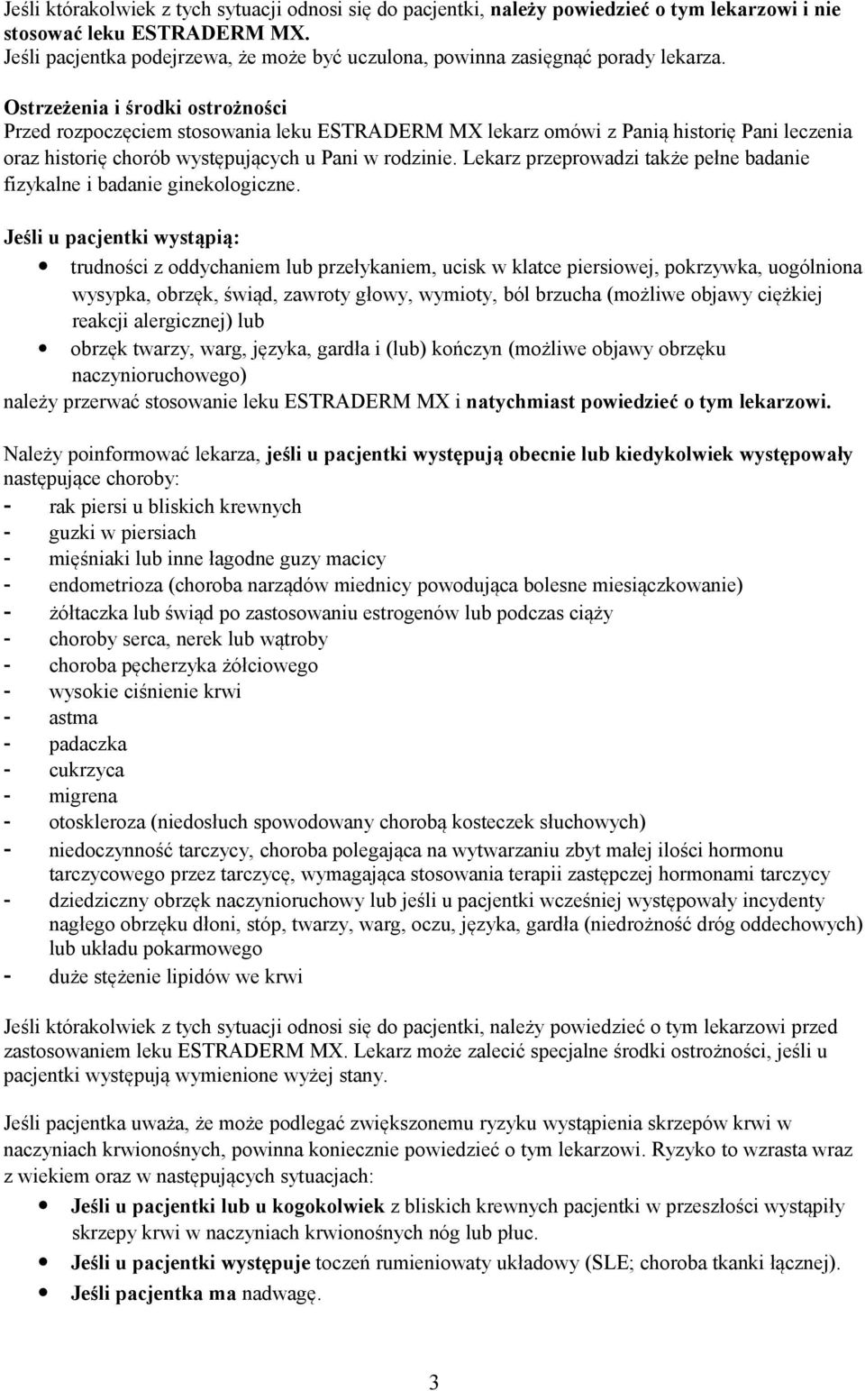 Ostrzeżenia i środki ostrożności Przed rozpoczęciem stosowania leku ESTRADERM MX lekarz omówi z Panią historię Pani leczenia oraz historię chorób występujących u Pani w rodzinie.