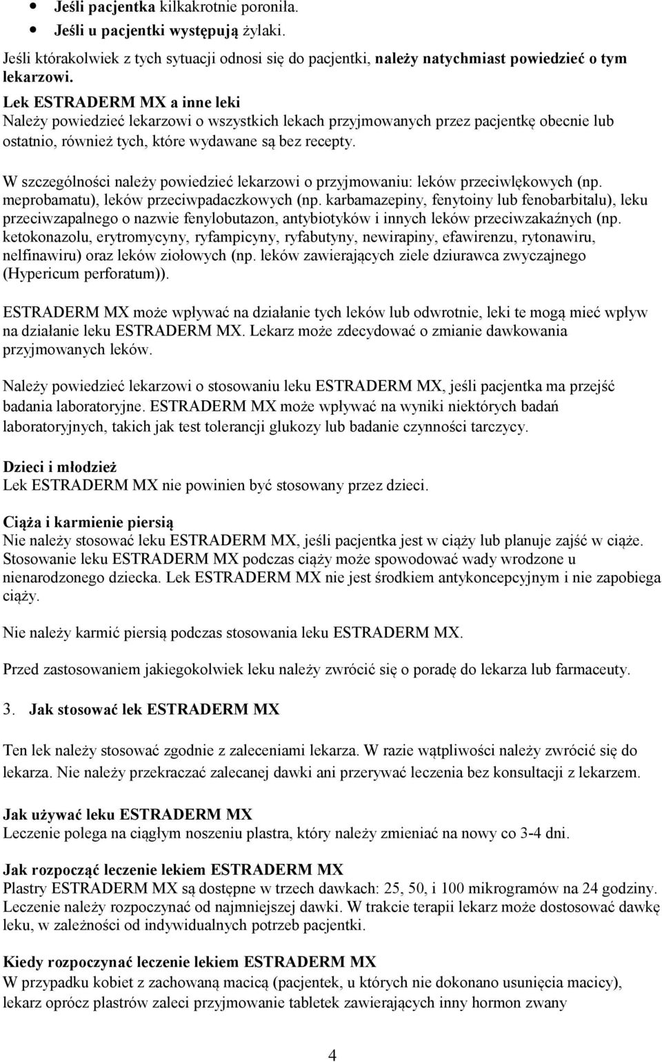 W szczególności należy powiedzieć lekarzowi o przyjmowaniu: leków przeciwlękowych (np. meprobamatu), leków przeciwpadaczkowych (np.