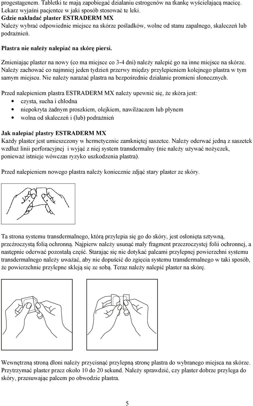 Zmieniając plaster na nowy (co ma miejsce co 3-4 dni) należy nalepić go na inne miejsce na skórze.