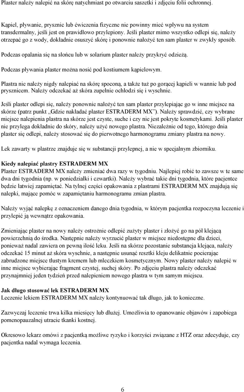 Jeśli plaster mimo wszystko odlepi się, należy otrzepać go z wody, dokładnie osuszyć skórę i ponownie nałożyć ten sam plaster w zwykły sposób.
