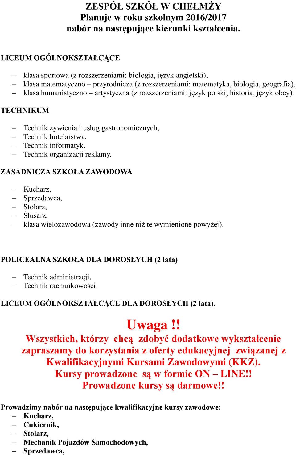 artystyczna (z rozszerzeniami: język polski, historia, język obcy). TECHNIKUM Technik żywienia i usług gastronomicznych, Technik hotelarstwa, Technik informatyk, Technik organizacji reklamy.