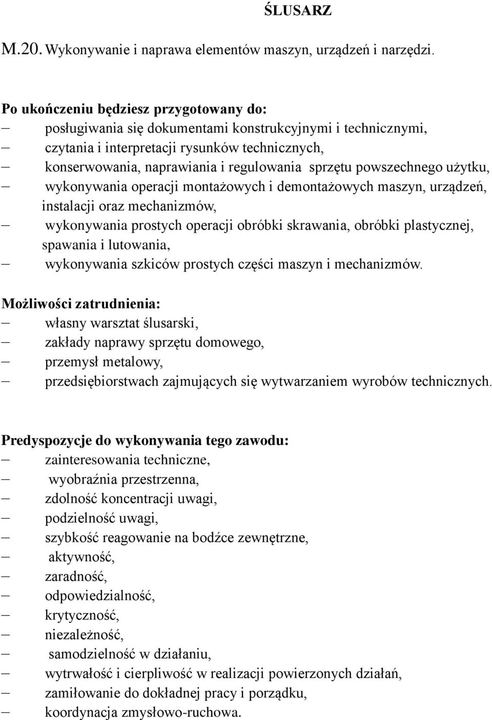 montażowych i demontażowych maszyn, urządzeń, instalacji oraz mechanizmów, wykonywania prostych operacji obróbki skrawania, obróbki plastycznej, spawania i lutowania, wykonywania szkiców prostych