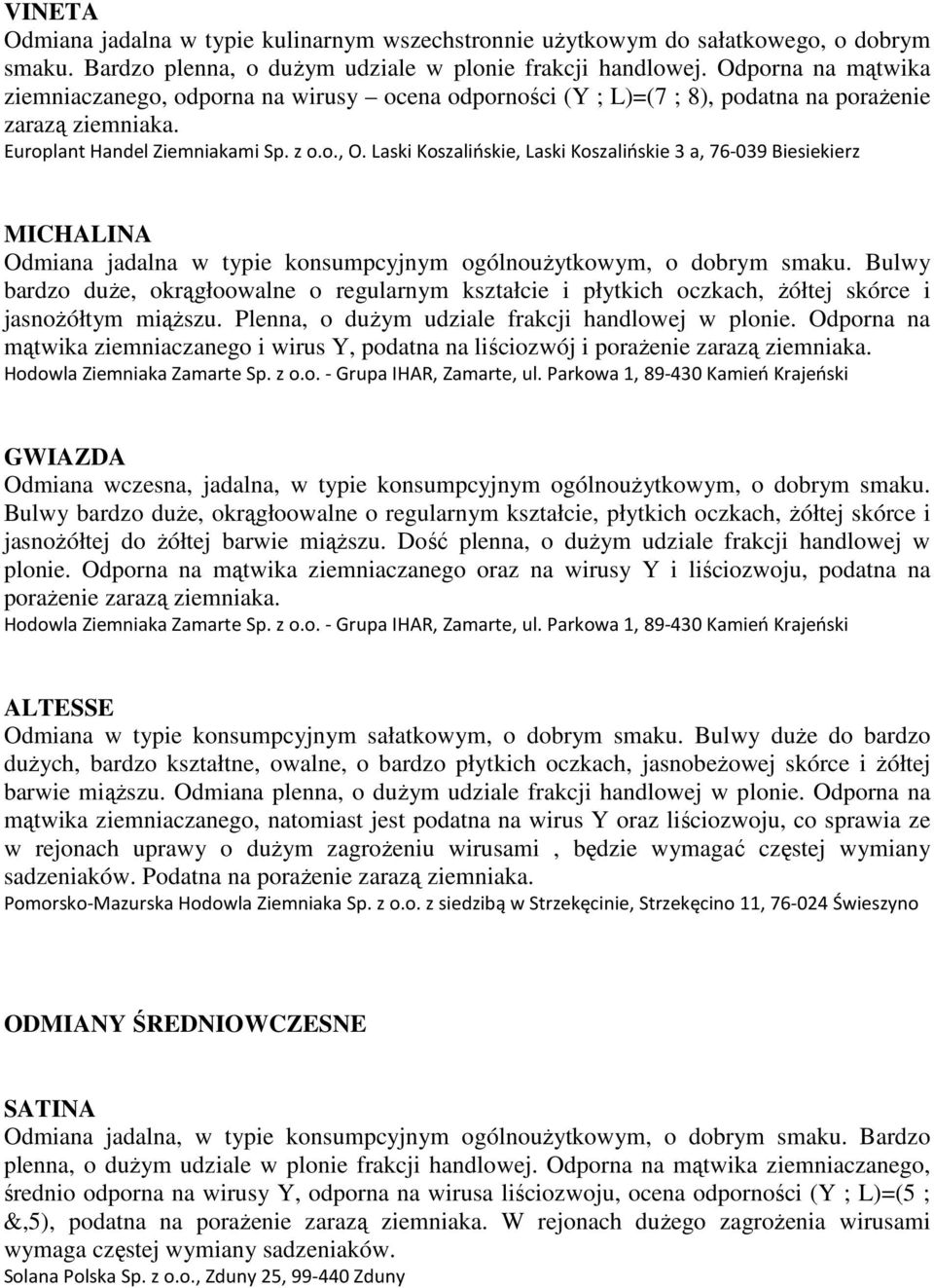 Laski Koszalińskie, Laski Koszalińskie 3 a, 76-039 Biesiekierz MICHALINA Odmiana jadalna w typie konsumpcyjnym ogólnoużytkowym, o dobrym smaku.