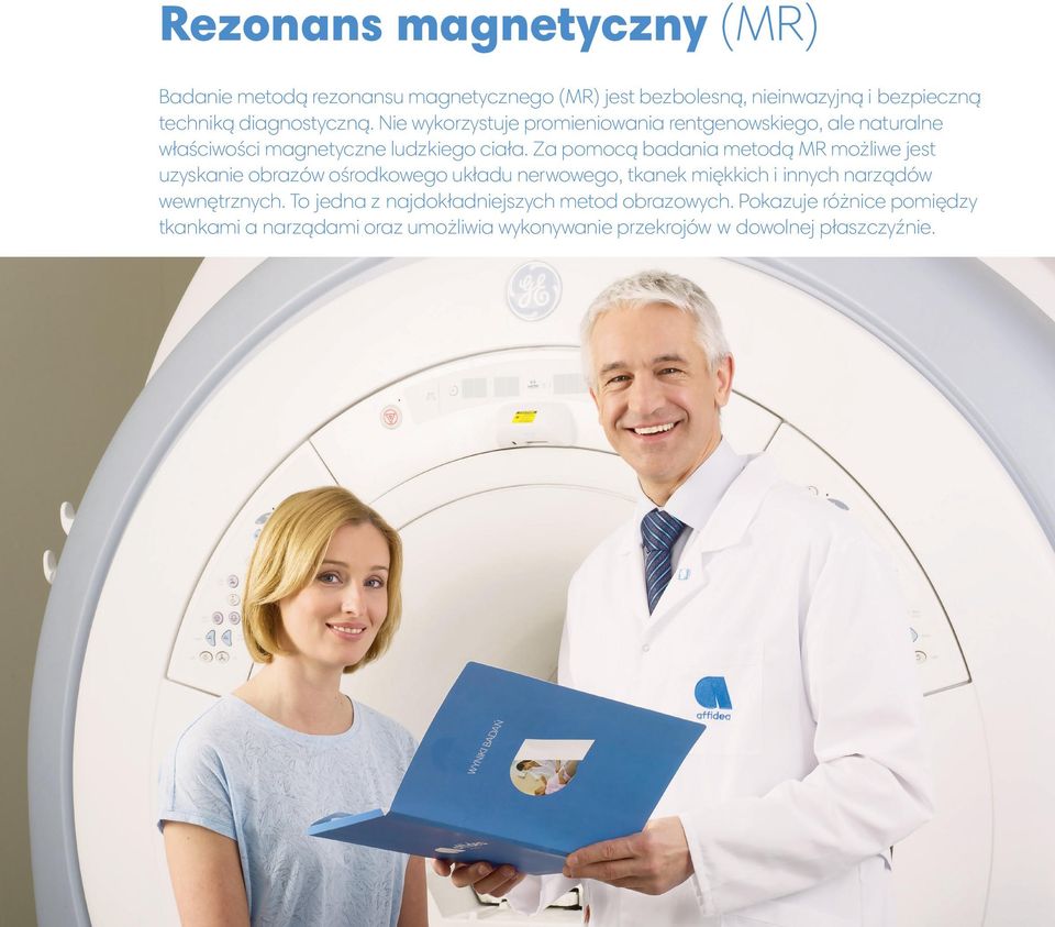 Za pomocą badania metodą MR możliwe jest uzyskanie obrazów ośrodkowego układu nerwowego, tkanek miękkich i innych narządów