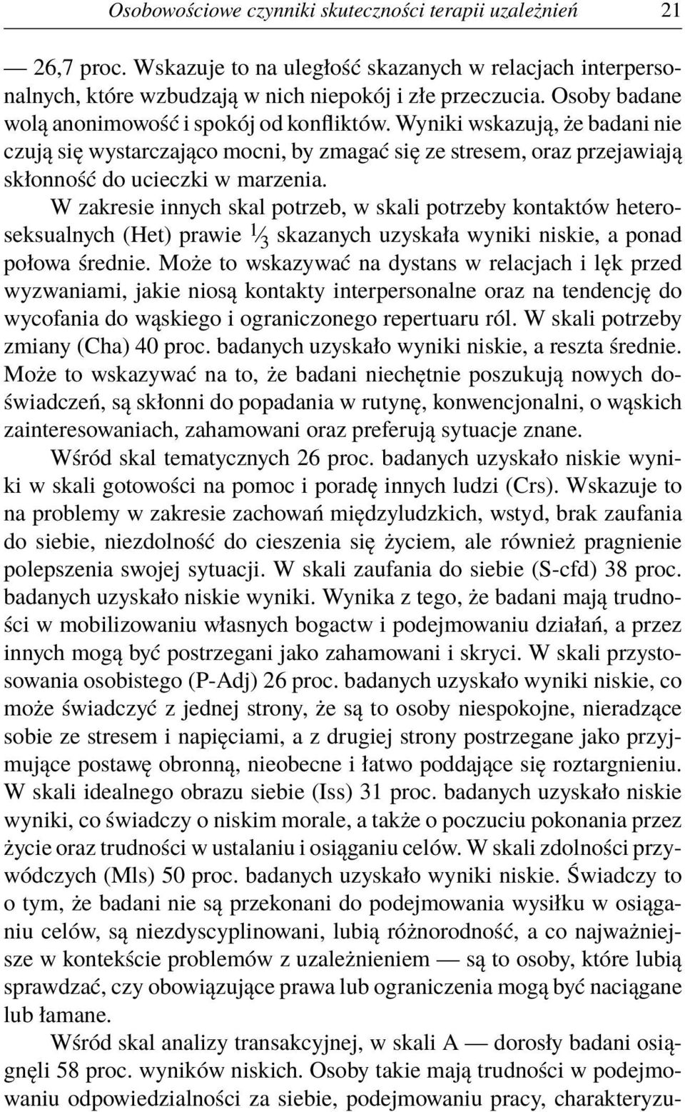 W zakresie innych skal potrzeb, w skali potrzeby kontaktów heteroseksualnych (Het) prawie 1 3 skazanych uzyskała wyniki niskie, a ponad połowa średnie.