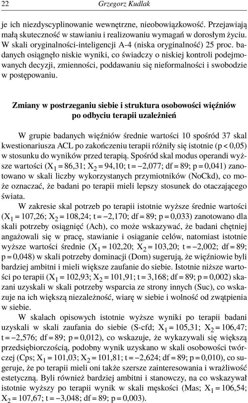 badanych osiągnęło niskie wyniki, co świadczy o niskiej kontroli podejmowanych decyzji, zmienności, poddawaniu się nieformalności i swobodzie w postępowaniu.