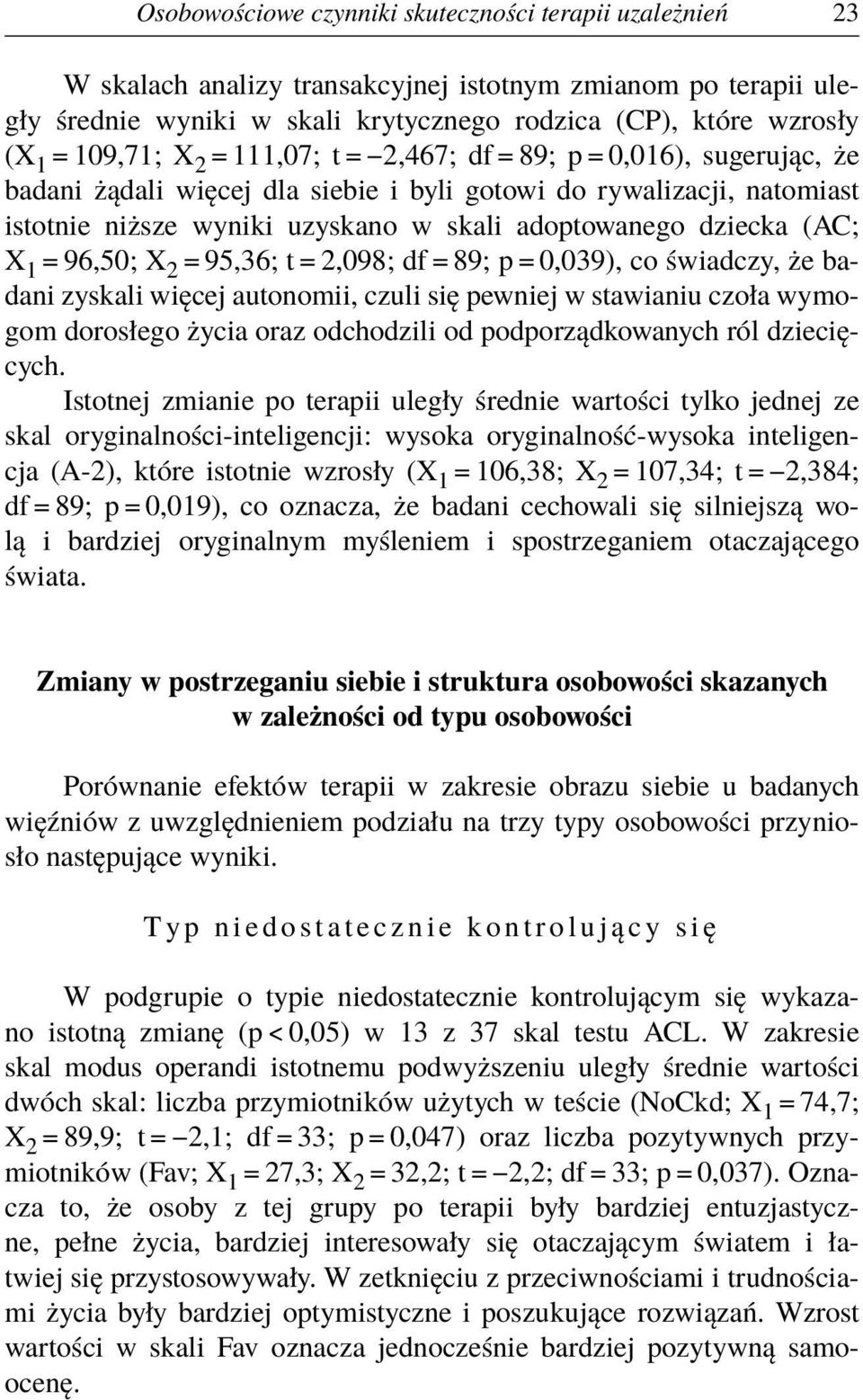 dziecka (AC; X 1 = 96,50; X 2 = 95,36; t = 2,098; df = 89; p = 0,039), co świadczy, że badani zyskali więcej autonomii, czuli się pewniej w stawianiu czoła wymogom dorosłego życia oraz odchodzili od