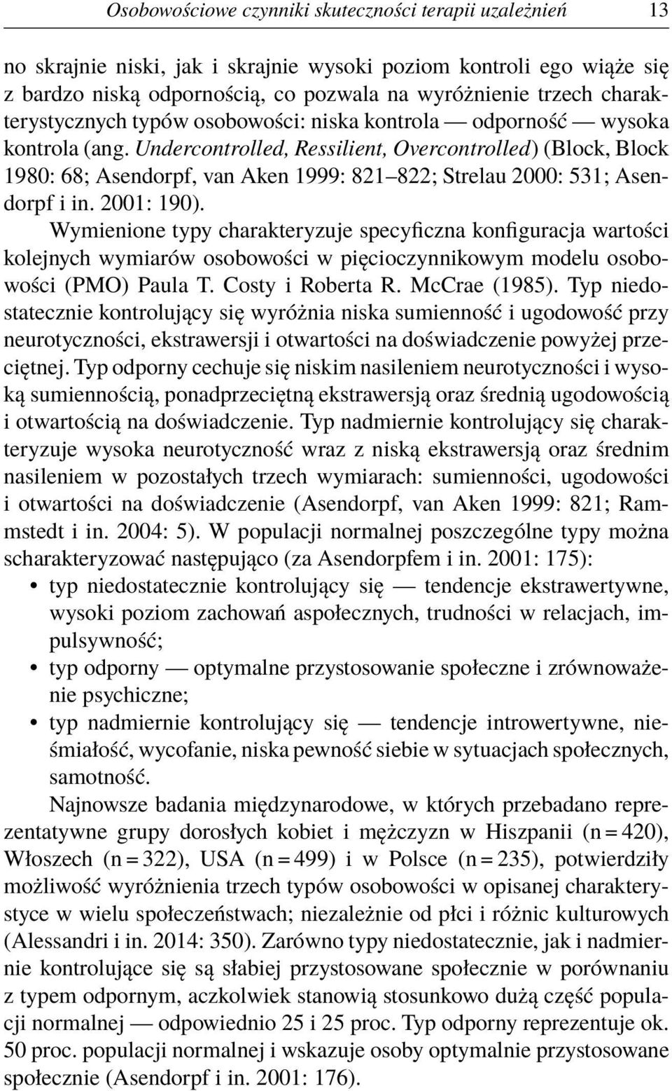 Undercontrolled, Ressilient, Overcontrolled) (Block, Block 1980: 68; Asendorpf, van Aken 1999: 821 822; Strelau 2000: 531; Asendorpf i in. 2001: 190).