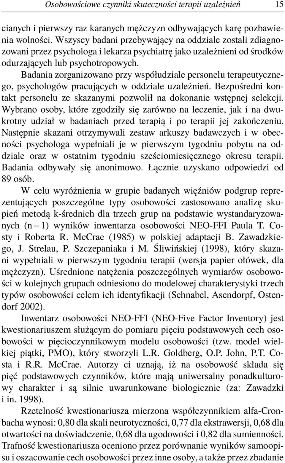 Badania zorganizowano przy współudziale personelu terapeutycznego, psychologów pracujących w oddziale uzależnień. Bezpośredni kontakt personelu ze skazanymi pozwolił na dokonanie wstępnej selekcji.