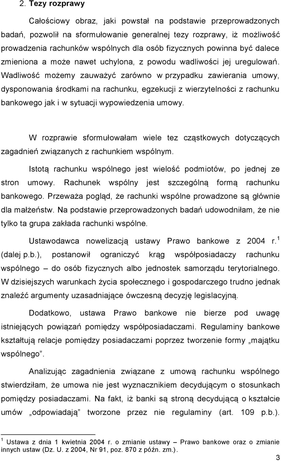 Wadliwość możemy zauważyć zarówno w przypadku zawierania umowy, dysponowania środkami na rachunku, egzekucji z wierzytelności z rachunku bankowego jak i w sytuacji wypowiedzenia umowy.
