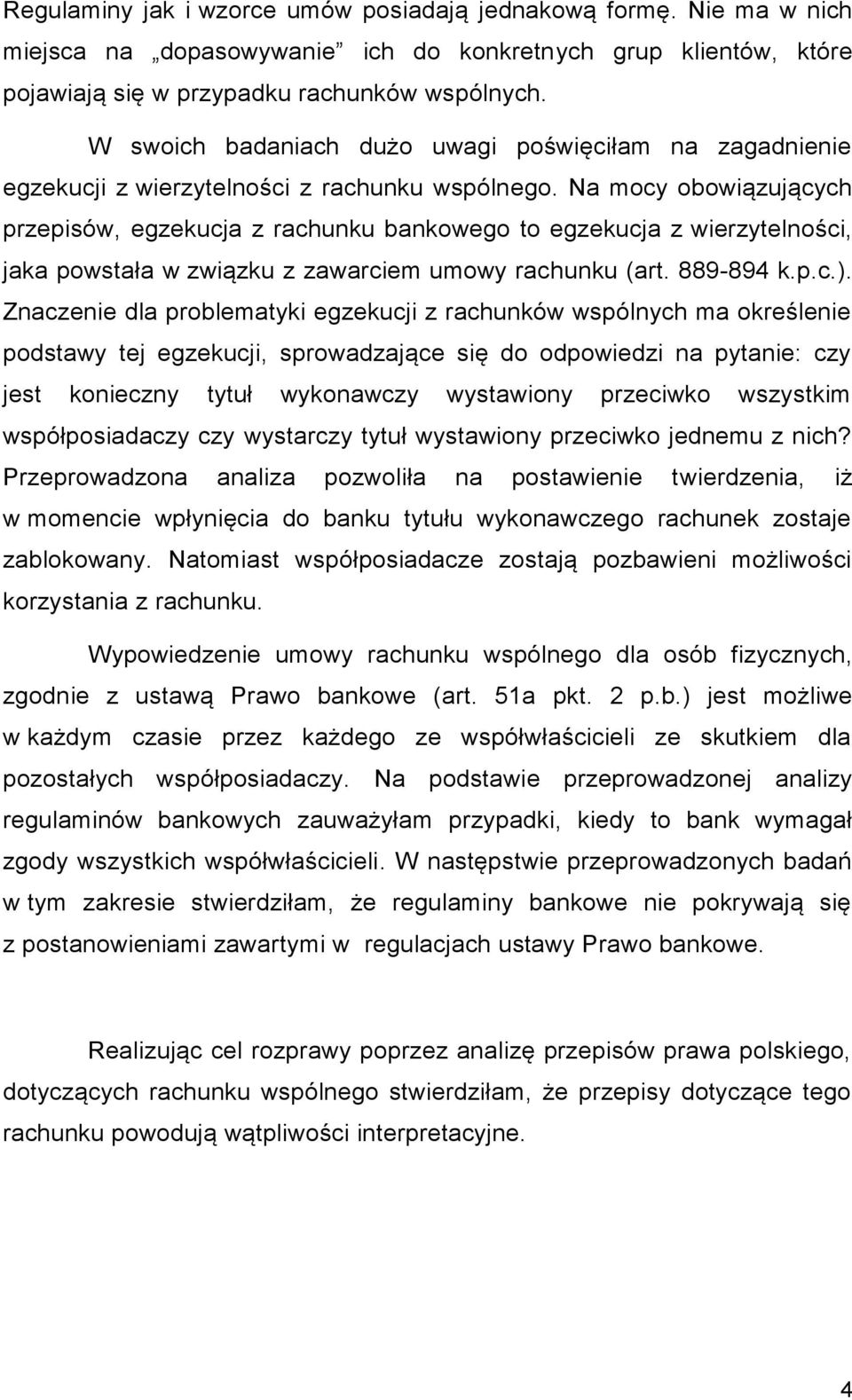 Na mocy obowiązujących przepisów, egzekucja z rachunku bankowego to egzekucja z wierzytelności, jaka powstała w związku z zawarciem umowy rachunku (art. 889-894 k.p.c.).