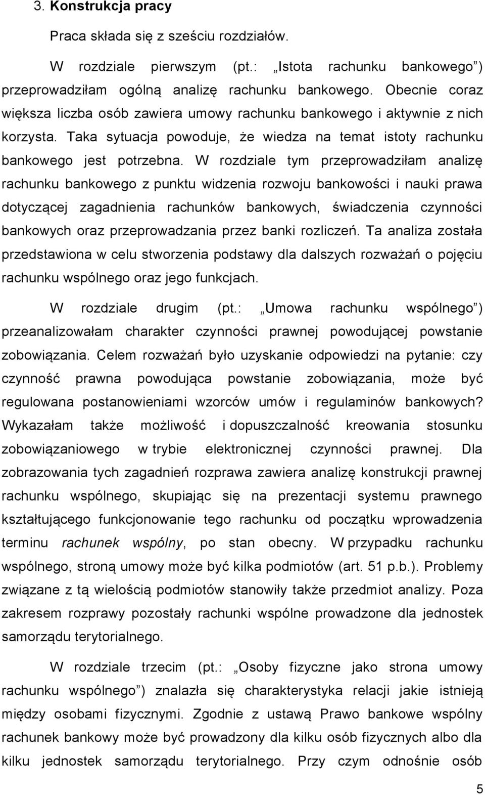 W rozdziale tym przeprowadziłam analizę rachunku bankowego z punktu widzenia rozwoju bankowości i nauki prawa dotyczącej zagadnienia rachunków bankowych, świadczenia czynności bankowych oraz