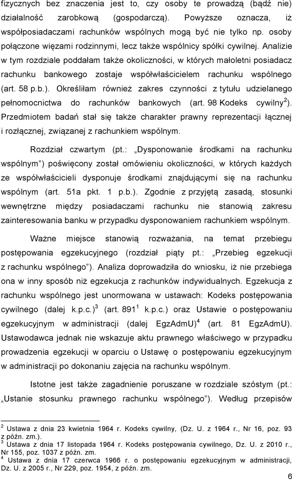 Analizie w tym rozdziale poddałam także okoliczności, w których małoletni posiadacz rachunku bankowego zostaje współwłaścicielem rachunku wspólnego (art. 58 p.b.).