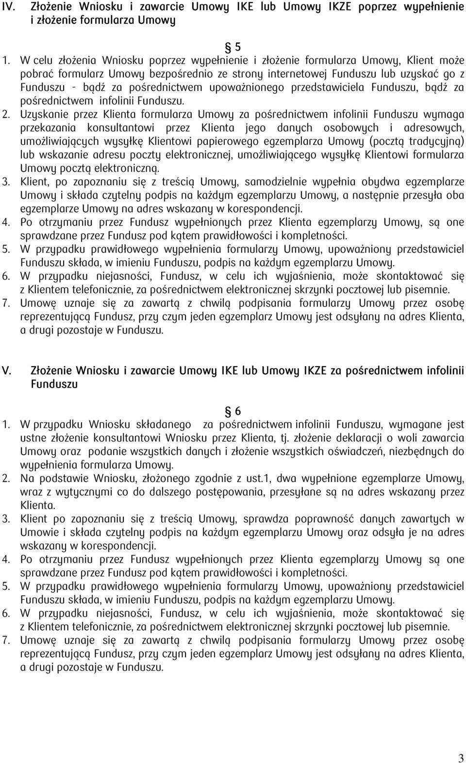 pośrednictwem upoważnionego przedstawiciela Funduszu, bądź za pośrednictwem infolinii Funduszu. 2.